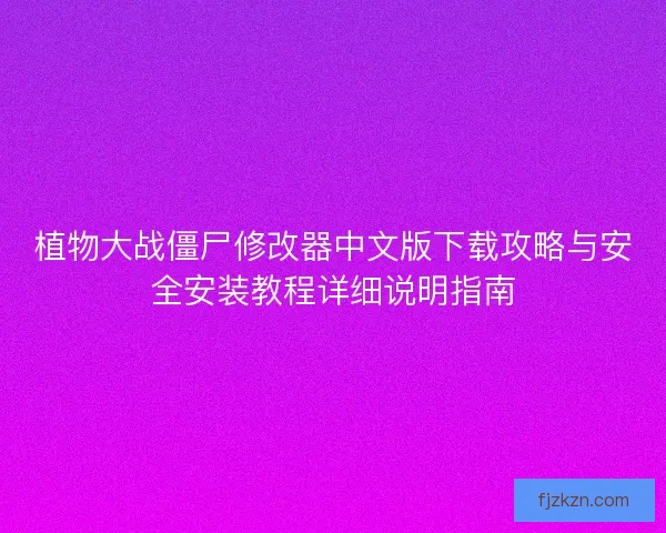 植物大战僵尸修改器中文版下载攻略与安全安装教程详细说明指南